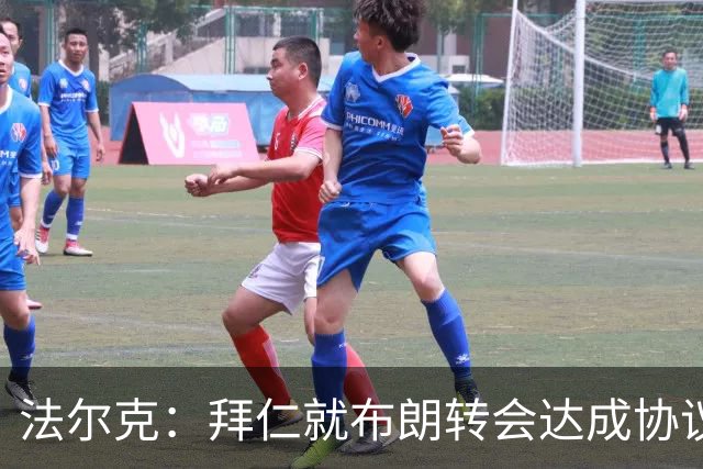 法尔克：拜仁就布朗转会达成协议，但5500万欧的费用结构还需谈判